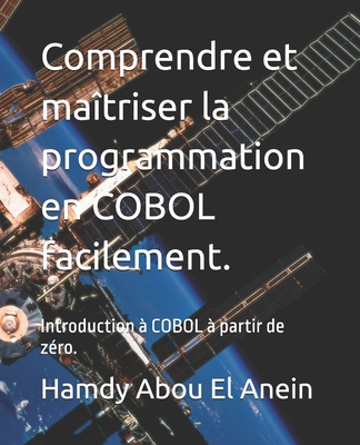 Comprendre et ma?triser la programmation en COBOL facilement.: Introduction ? COBOL ? partir de z?ro. - Abou El Anein, Hamdy