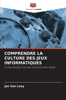 Comprendre La Culture Des Jeux Informatiques - Van Looy, Jan