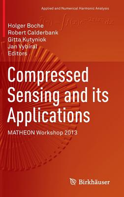 Compressed Sensing and its Applications: MATHEON Workshop 2013 - Boche, Holger (Editor), and Calderbank, Robert (Editor), and Kutyniok, Gitta (Editor)