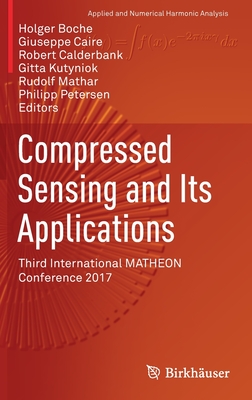 Compressed Sensing and Its Applications: Third International Matheon Conference 2017 - Boche, Holger (Editor), and Caire, Giuseppe (Editor), and Calderbank, Robert (Editor)