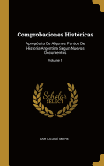 Comprobaciones Histricas: Apropsito De Algunos Puntos De Historia Argentina Segun Nuevos Documentos; Volume 1