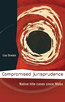 Compromised Jurisprudence: Native Title Cases Since Mabo - Strelein, Lisa