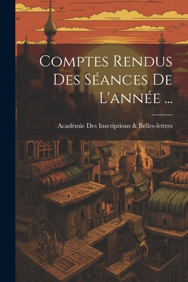 Comptes Rendus Des Sances De L'anne ... - Inscriptions & Belles-Lettres, Acadmie