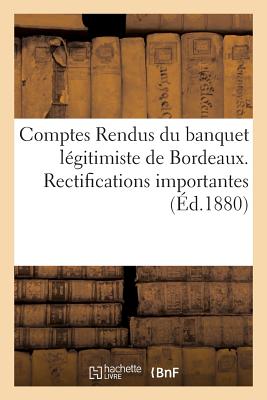 Comptes Rendus Du Banquet L?gitimiste de Bordeaux. Rectifications Importantes - M?nard, A