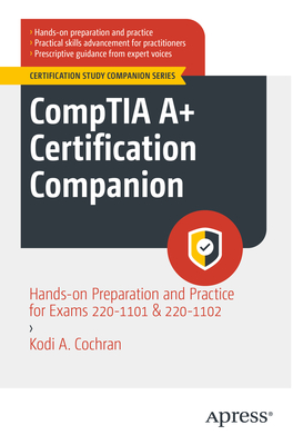 CompTIA A+ Certification Companion: Hands-on Preparation and Practice for Exams 220-1101 & 220-1102 - Cochran, Kodi A.