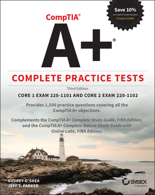 Comptia A+ Complete Practice Tests: Core 1 Exam 220-1101 and Core 2 Exam 220-1102 - O'Shea, Audrey, and Parker, Jeff T