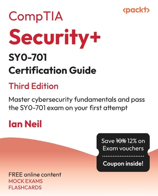 CompTIA Security+ SY0-701 Certification Guide: Master cybersecurity fundamentals and pass the SY0-701 exam on your first attempt - Neil, Ian