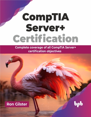 Comptia Server+ Certification: Complete Coverage of All Comptia Server+ Certification Objectives - Gilster, Ron