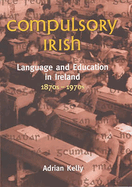 Compulsory Irish: Language and the Education in Ireland 1870s-1970s
