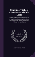 Compulsory School Attendance and Child Labor: A Study of the Historical Development of Regulations Compelling Attendance and Limiting the Labor of Children in a Selected Group of States