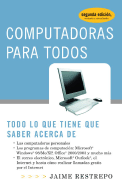 Computadoras Para Todos: Todo Lo Que Tiene Que Saber Acerca de - Restrepo, Jaime A