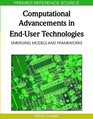 Computational Advancements in End-User Technologies: Emerging Models and Frameworks - Clarke, Steve (Editor)