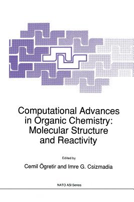 Computational Advances in Organic Chemistry: Molecular Structure and Reactivity - gretir, Cemil (Editor), and Csizmadia, Imre G (Editor)