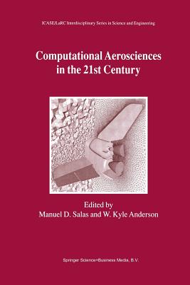 Computational Aerosciences in the 21st Century: Proceedings of the Icase/Larc/Nsf/Aro Workshop, Conducted by the Institute for Computer Applications in Science and Engineering, NASA Langley Research Center, the National Science Foundation and the Army... - Salas, Manuel D (Editor), and Anderson, W Kyle (Editor)