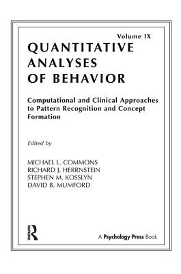 Computational and Clinical Approaches to Pattern Recognition and Concept Formation: Quantitative Analyses of Behavior, Volume IX - Commons, Michael L (Editor), and Herrnstein, Richard J (Editor), and Kosslyn, Stephen M (Editor)