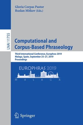 Computational and Corpus-Based Phraseology: Third International Conference, Europhras 2019, Malaga, Spain, September 25-27, 2019, Proceedings - Corpas Pastor, Gloria (Editor), and Mitkov, Ruslan (Editor)