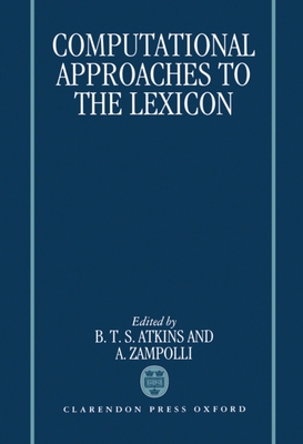 Computational Approaches to the Lexicon - Atkins, B T S (Editor), and Zampolli, A (Editor)