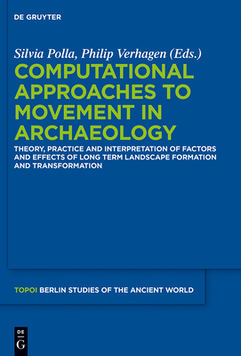 Computational Approaches to the Study of Movement in Archaeology: Theory, Practice and Interpretation of Factors and Effects of Long Term Landscape Formation and Transformation - Polla, Silvia (Editor), and Verhagen, Philip (Editor)