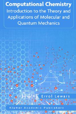 Computational Chemistry: Introduction to the Theory and Applications of Molecular and Quantum Mechanics - Lewars, Errol G, and Lewers, Errol
