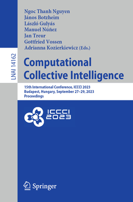 Computational Collective Intelligence: 15th International Conference, ICCCI 2023, Budapest, Hungary, September 27-29, 2023, Proceedings - Nguyen, Ngoc Thanh (Editor), and Botzheim, Jnos (Editor), and Gulys, Lszl (Editor)