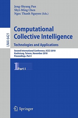 Computational Collective Intelligence. Technologies and Applications: Second International Conference, ICCCI 2010, Kaohsiung, Taiwan, November 10-12, 2010. Proceedings, Part I - Pan, Jeng-Shyang (Editor), and Chen, Shyi-Ming (Editor), and Nguyen, Ngoc-Thanh (Editor)