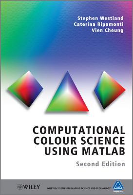 Computational Colour Science Using MATLAB - Westland, Stephen, and Ripamonti, Caterina, and Cheung, Vien