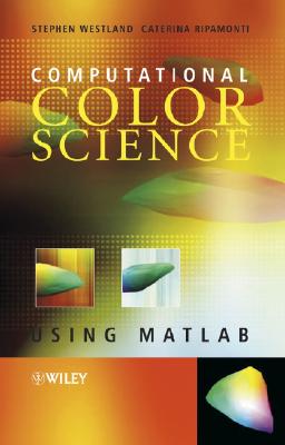 Computational Colour Science Using MATLAB - Westland, Stephen, Professor, and Ripamonti, Caterina