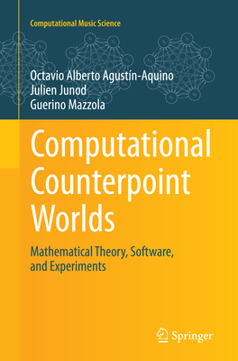 Computational Counterpoint Worlds: Mathematical Theory, Software, and Experiments - Agustn-Aquino, Octavio Alberto, and Junod, Julien, and Mazzola, Guerino