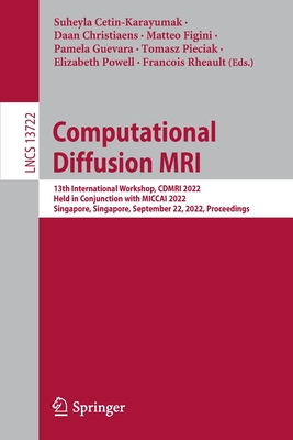 Computational Diffusion MRI: 13th International Workshop, CDMRI 2022, Held in Conjunction with MICCAI 2022, Singapore, Singapore, September 22, 2022, Proceedings - Cetin-Karayumak, Suheyla (Editor), and Christiaens, Daan (Editor), and Figini, Matteo (Editor)