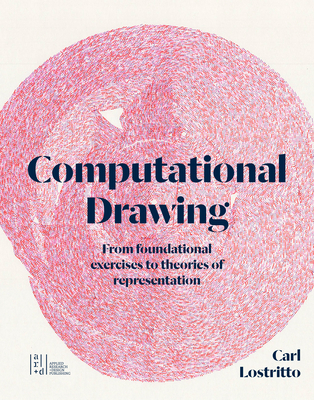 Computational Drawing: From Foundational Exercises to Theories of Representation - Lostritto, Carl