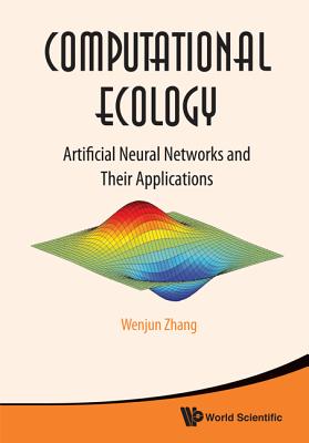 Computational Ecology: Artificial Neural Networks and Their Applications - Zhang, Wenjun