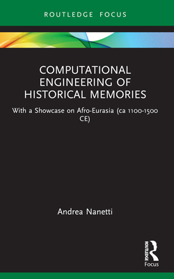 Computational Engineering of Historical Memories: With a Showcase on Afro-Eurasia (ca 1100-1500 CE) - Nanetti, Andrea