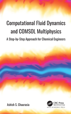 Computational Fluid Dynamics and COMSOL Multiphysics: A Step-by-Step Approach for Chemical Engineers - Chaurasia, Ashish S
