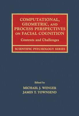 Computational, Geometric, and Process Perspectives on Facial Cognition: Contexts and Challenges - Wenger, Michael J (Editor), and Townsend, James T (Editor)