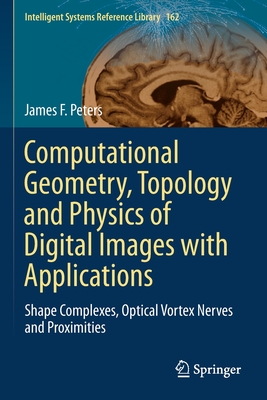 Computational Geometry, Topology and Physics of Digital Images with Applications: Shape Complexes, Optical Vortex Nerves and Proximities - Peters, James F