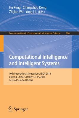 Computational Intelligence and Intelligent Systems: 10th International Symposium, Isica 2018, Jiujiang, China, October 13-14, 2018, Revised Selected Papers - Peng, Hu (Editor), and Deng, Changshou (Editor), and Wu, Zhijian (Editor)