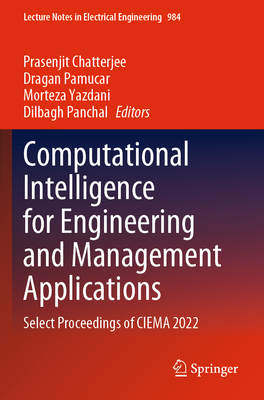 Computational Intelligence for Engineering and Management Applications: Select Proceedings of CIEMA 2022 - Chatterjee, Prasenjit (Editor), and Pamucar, Dragan (Editor), and Yazdani, Morteza (Editor)