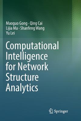 Computational Intelligence for Network Structure Analytics - Gong, Maoguo, and Cai, Qing, and Ma, Lijia