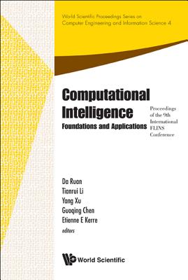 Computational Intelligence: Foundations and Applications - Proceedings of the 9th International Flins Conference - Ruan, Da (Editor), and Li, Tianrui (Editor), and Xu, Yang (Editor)