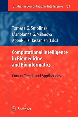 Computational Intelligence in Biomedicine and Bioinformatics: Current Trends and Applications - Smolinski, Tomasz G. (Editor), and Milanova, Mariofanna G. (Editor), and Hassanien, Aboul Ella (Editor)