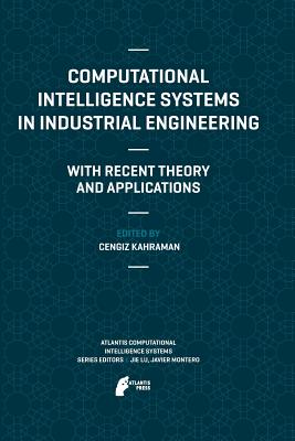 Computational Intelligence Systems in Industrial Engineering: With Recent Theory and Applications - Kahraman, Cengiz (Editor)