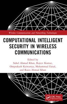 Computational Intelligent Security in Wireless Communications - Khan, Suhel Ahmed (Editor), and Kumar, Rajeev (Editor), and Kaiwartya, Omprakash (Editor)
