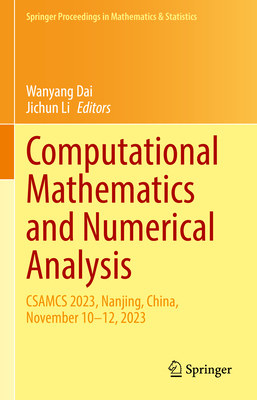 Computational Mathematics and Numerical Analysis: Csamcs 2023, Nanjing, China, November 10-12, 2023 - Dai, Wanyang (Editor), and Li, Jichun (Editor)
