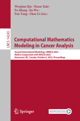 Computational Mathematics Modeling in Cancer Analysis: Second International Workshop, CMMCA 2023, Held in Conjunction with MICCAI 2023, Vancouver, BC, Canada, October 8, 2023, Proceedings - Qin, Wenjian (Editor), and Zaki, Nazar (Editor), and Zhang, Fa (Editor)