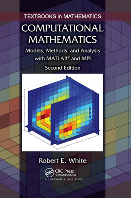 Computational Mathematics: Models, Methods, and Analysis with Matlab  And Mpi, Second Edition - White, Robert E