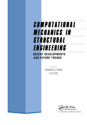 Computational Mechanics in Structural Engineering: Recent developments and future trends - Cheng, F.Y. (Editor), and Zizhi, F. (Editor)