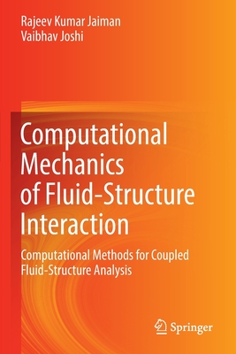 Computational Mechanics of Fluid-Structure Interaction: Computational Methods for Coupled Fluid-Structure Analysis - Jaiman, Rajeev Kumar, and Joshi, Vaibhav