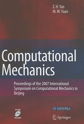 Computational Mechanics: Proceedings of the 2007 International Symposium on Computational Mechanics in Beijing - Yao, Zhenhan (Editor), and Yuan, Mingwu (Editor)