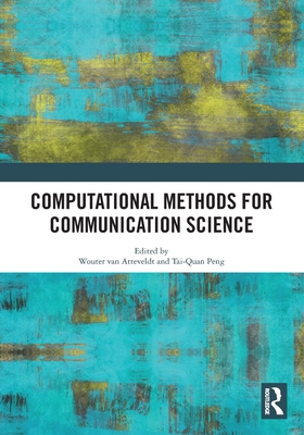 Computational Methods for Communication Science - Van Atteveldt, Wouter (Editor), and Peng, Tai-Quan (Editor)