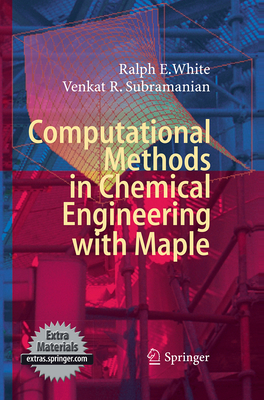 Computational Methods in Chemical Engineering with Maple - White, Ralph E, and Subramanian, Venkat R